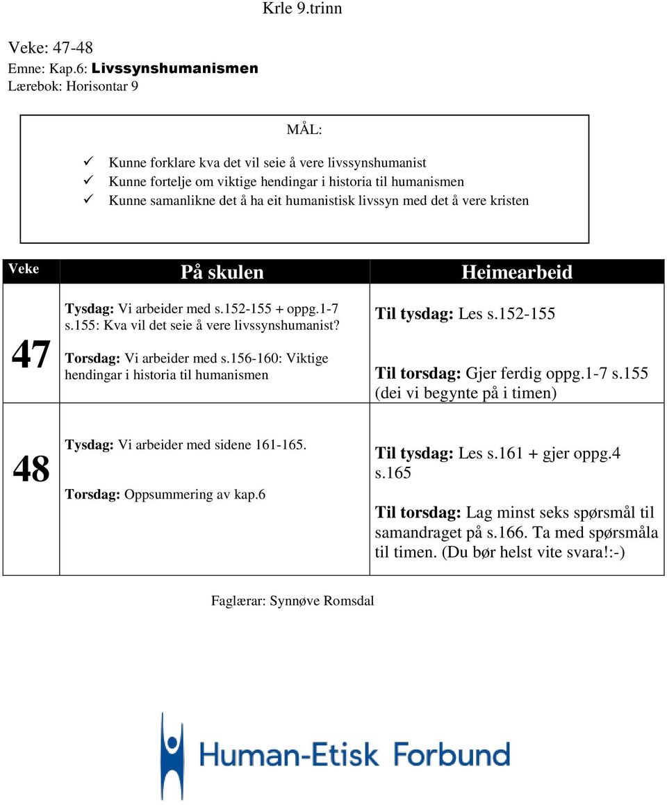 kristen Veke På skulen Heimearbeid Tysdag: Vi arbeider med s.152-155 + oppg.1-7 s.155: Kva vil det seie å vere livssynshumanist? Torsdag: Vi arbeider med s.