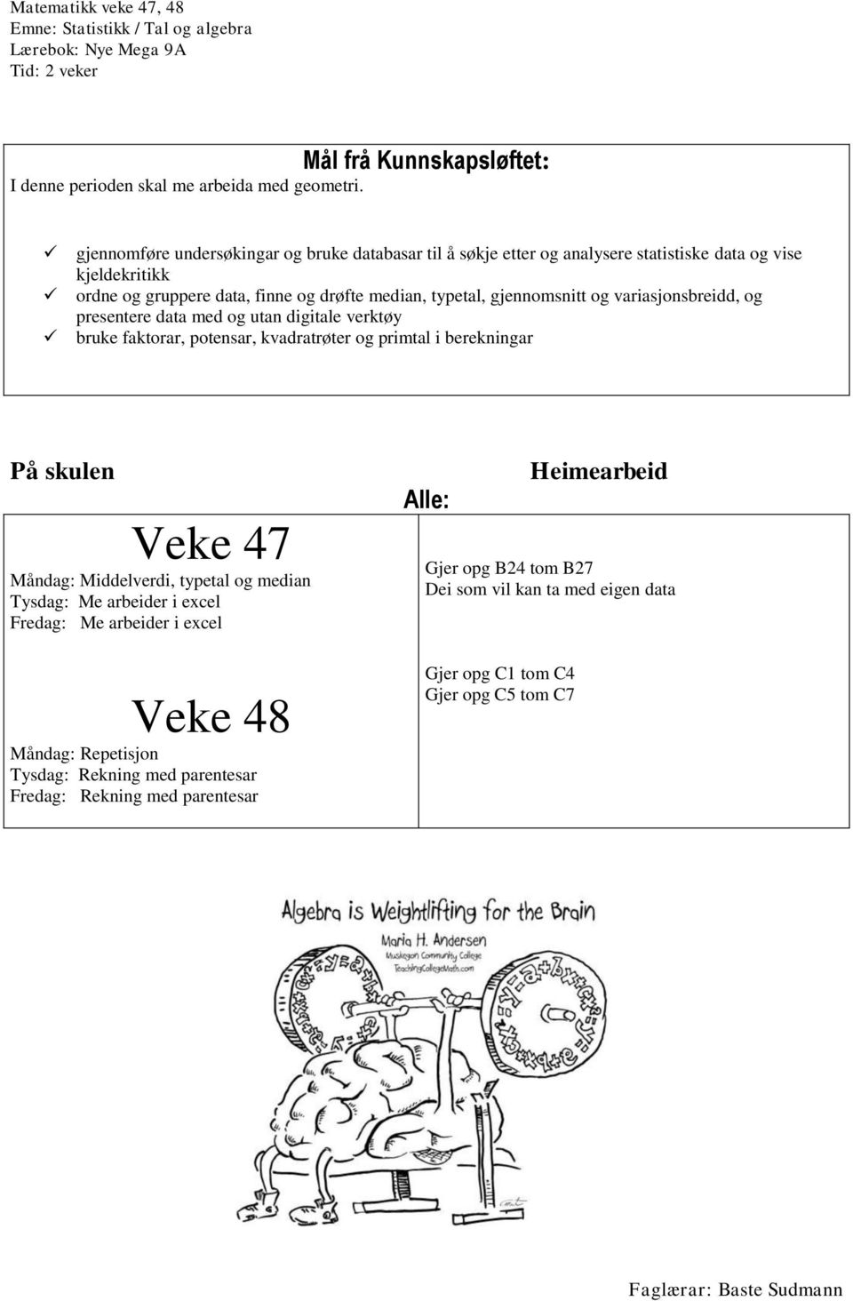 variasjonsbreidd, og presentere data med og utan digitale verktøy bruke faktorar, potensar, kvadratrøter og primtal i berekningar På skulen Veke Måndag: Middelverdi, typetal og median Tysdag: Me