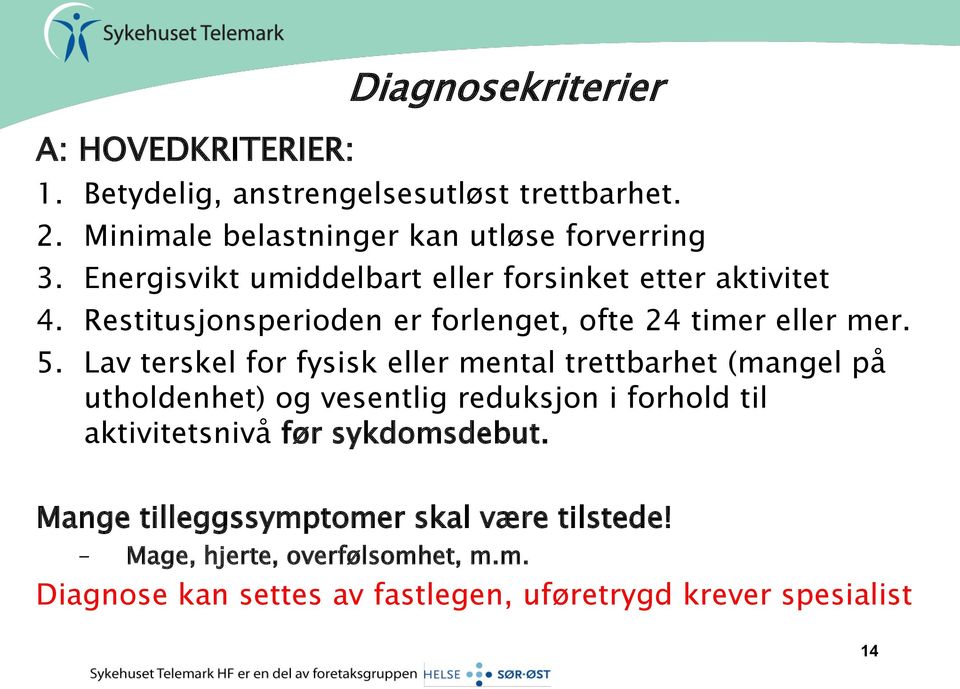 Lav terskel for fysisk eller mental trettbarhet (mangel på utholdenhet) og vesentlig reduksjon i forhold til aktivitetsnivå før