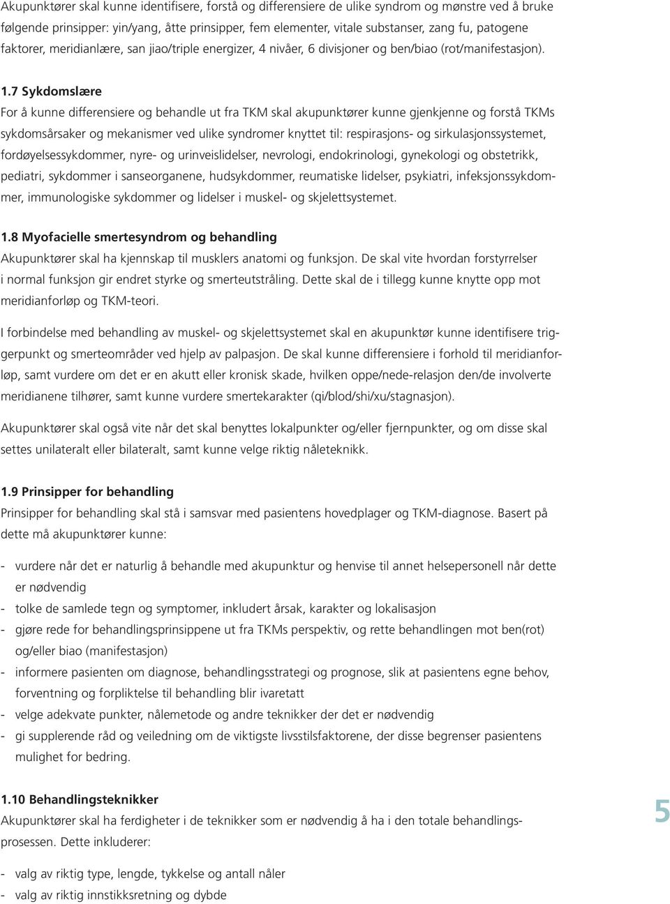 7 Sykdomslære For å kunne differensiere og behandle ut fra TKM skal akupunktører kunne gjenkjenne og forstå TKMs sykdomsårsaker og mekanismer ved ulike syndromer knyttet til: respirasjons- og