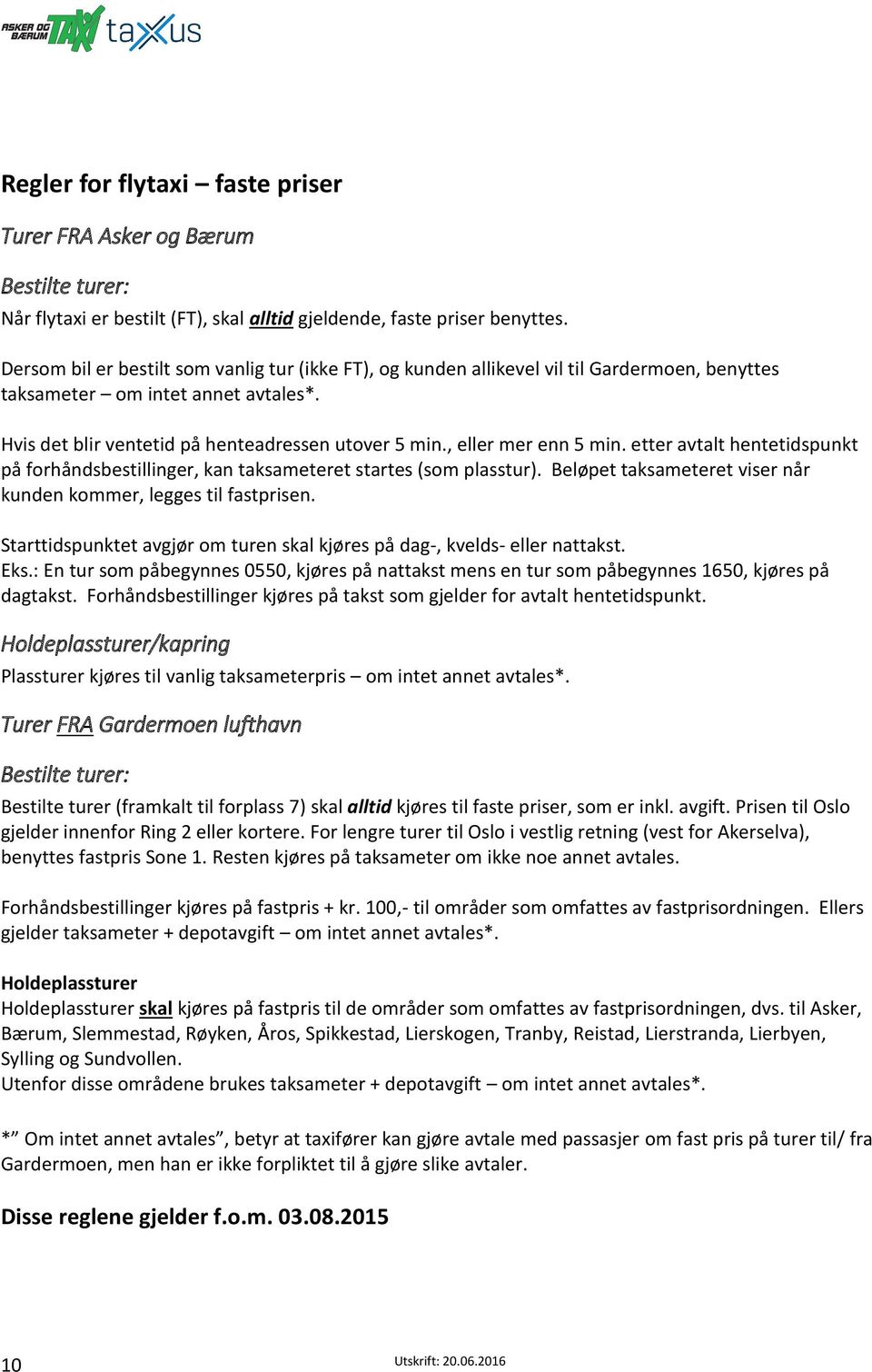 , eller mer enn 5 min. etter avtalt hentetidspunkt på forhåndsbestillinger, kan taksameteret startes (som plasstur). Beløpet taksameteret viser når kunden kommer, legges til fastprisen.