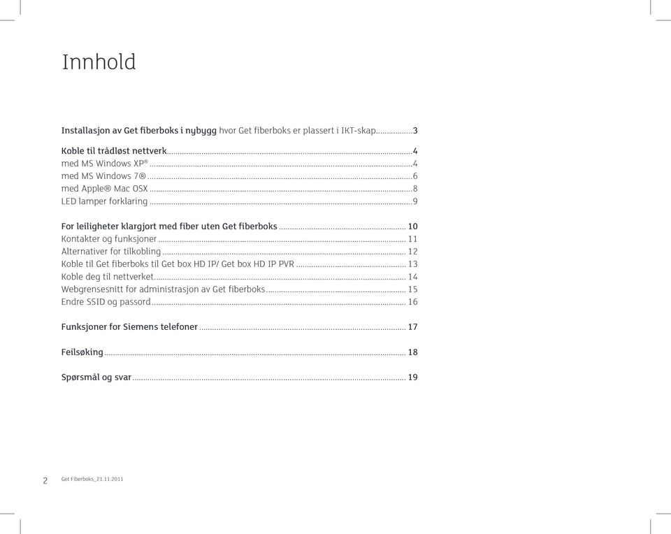 .. 11 Alternativer for tilkobling... 12 Koble til Get fiberboks til Get box HD IP/ Get box HD IP PVR... 13 Koble deg til nettverket.