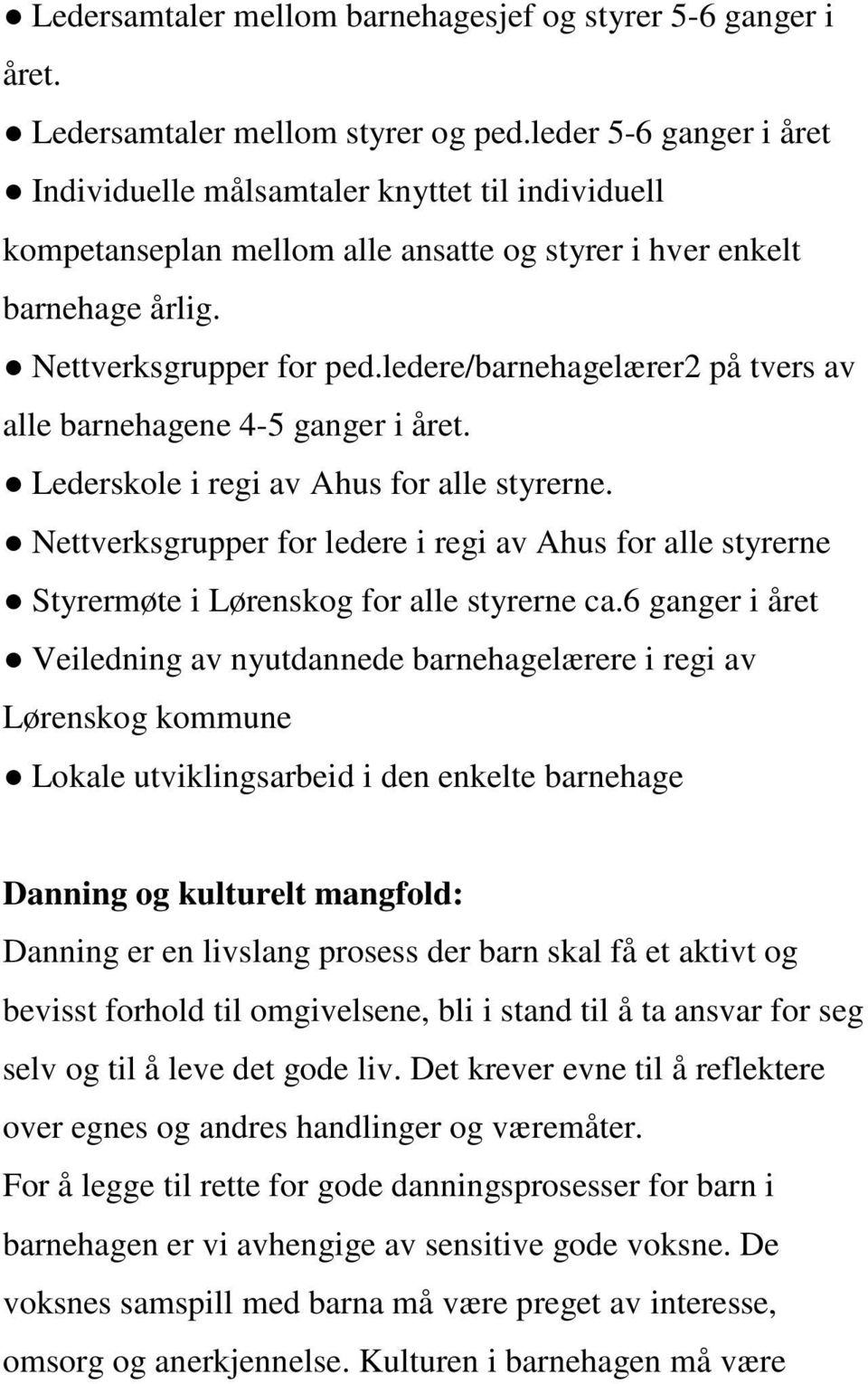 ledere/barnehagelærer2 på tvers av alle barnehagene 4-5 ganger i året. Lederskole i regi av Ahus for alle styrerne.