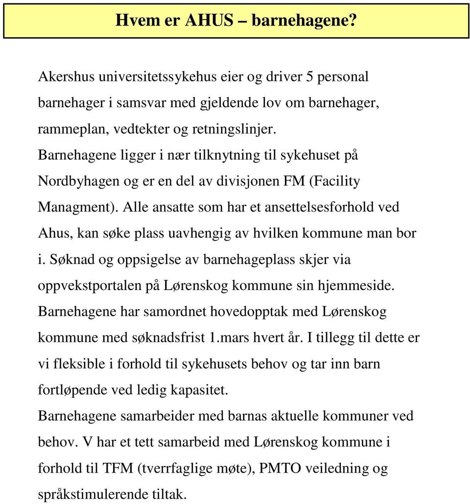 Alle ansatte som har et ansettelsesforhold ved Ahus, kan søke plass uavhengig av hvilken kommune man bor i.