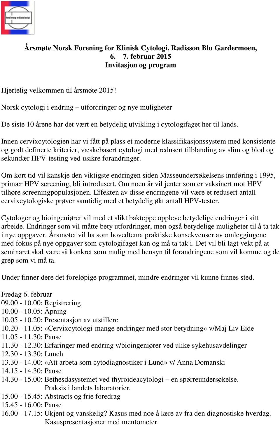 Innen cervixcytologien har vi fått på plass et moderne klassifikasjonssystem med konsistente og godt definerte kriterier, væskebasert cytologi med redusert tilblanding av slim og blod og sekundær