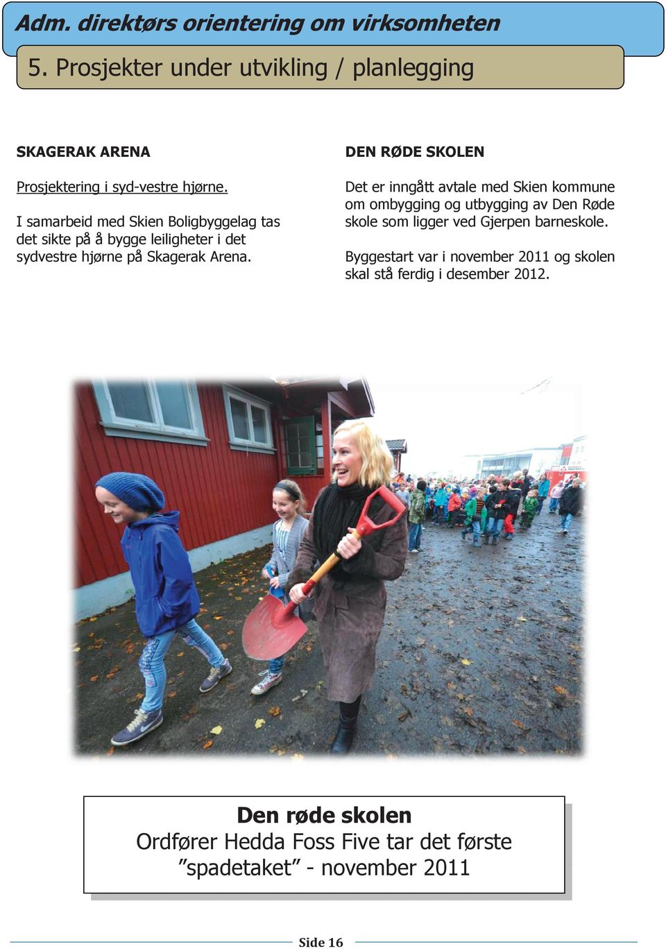 Det er inngått avtale med Skien kommune om ombygging og utbygging av Den Røde skole som ligger ved Gjerpen barneskole.