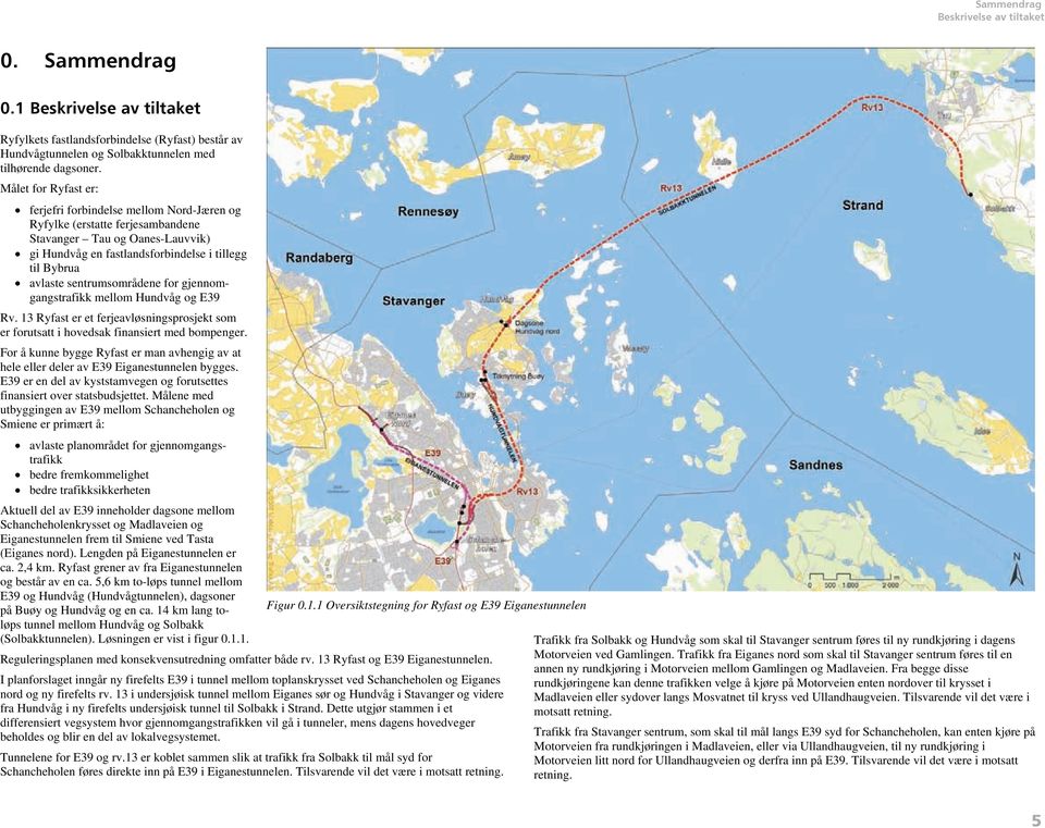 sentrumsområdene for gjennomgangstrafikk mellom Hundvåg og E39 Rv. 13 Ryfast er et ferjeavløsningsprosjekt som er forutsatt i hovedsak finansiert med bompenger.