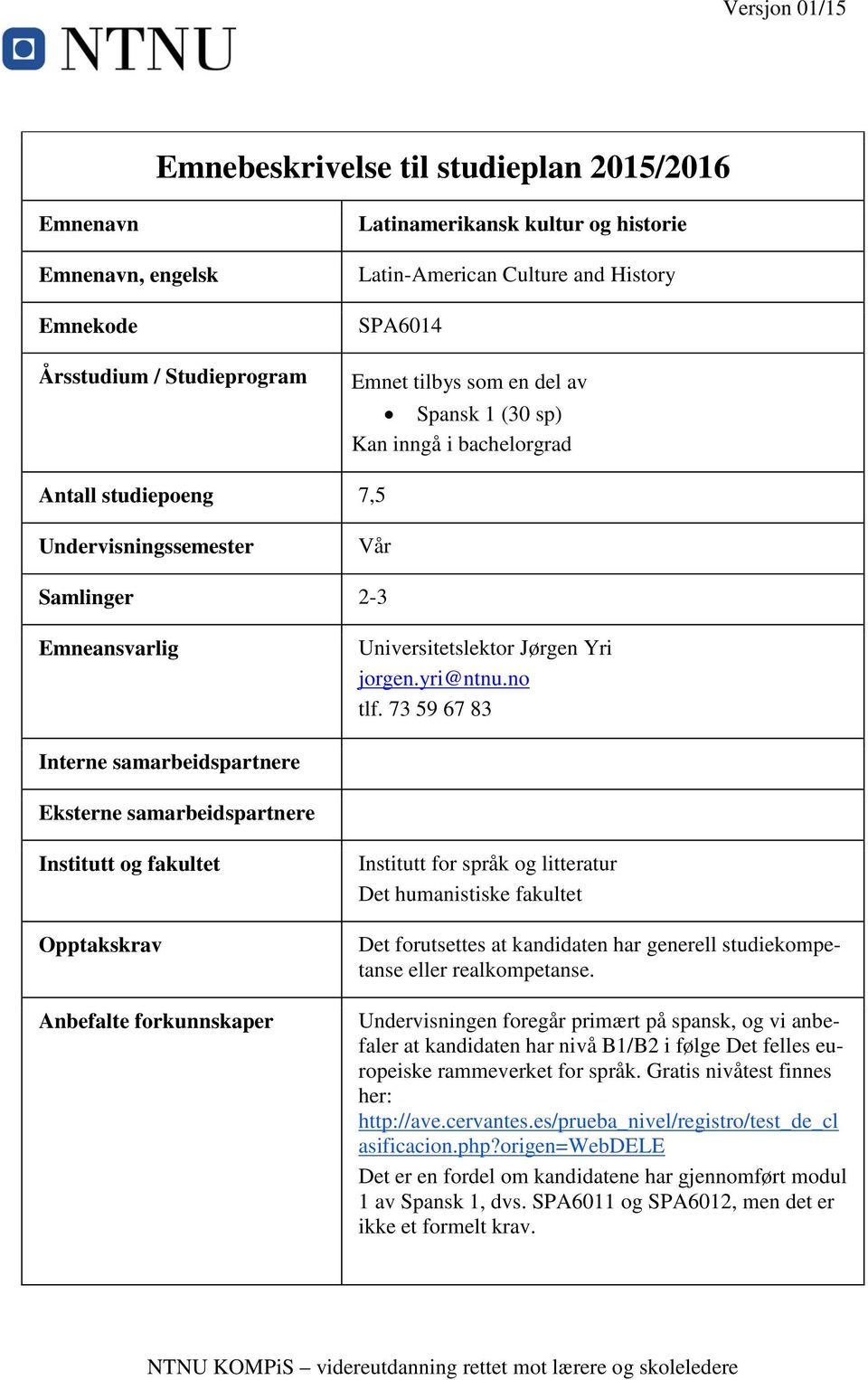 73 59 67 83 Interne samarbeidspartnere Eksterne samarbeidspartnere Institutt og fakultet Opptakskrav Anbefalte forkunnskaper Institutt for språk og litteratur Det humanistiske fakultet Det