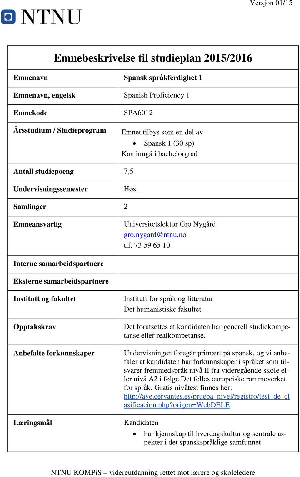 73 59 65 10 Interne samarbeidspartnere Eksterne samarbeidspartnere Institutt og fakultet Opptakskrav Anbefalte forkunnskaper Læringsmål Institutt for språk og litteratur Det humanistiske fakultet Det