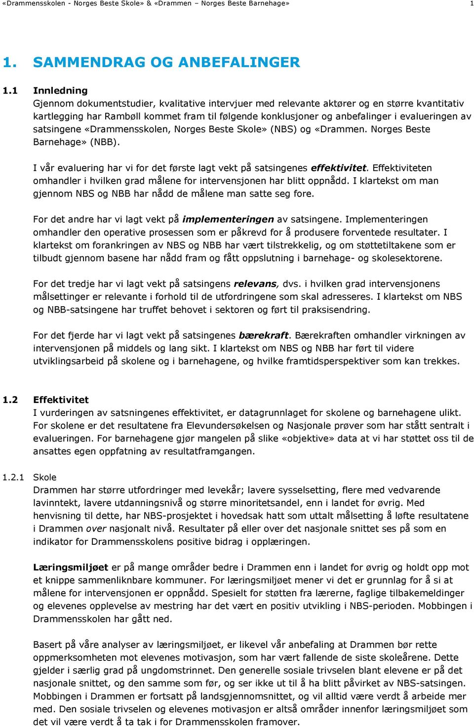 evalueringen av satsingene «Drammensskolen, Norges Beste Skole» (NBS) og «Drammen. Norges Beste Barnehage» (NBB). I vår evaluering har vi for det første lagt vekt på satsingenes effektivitet.