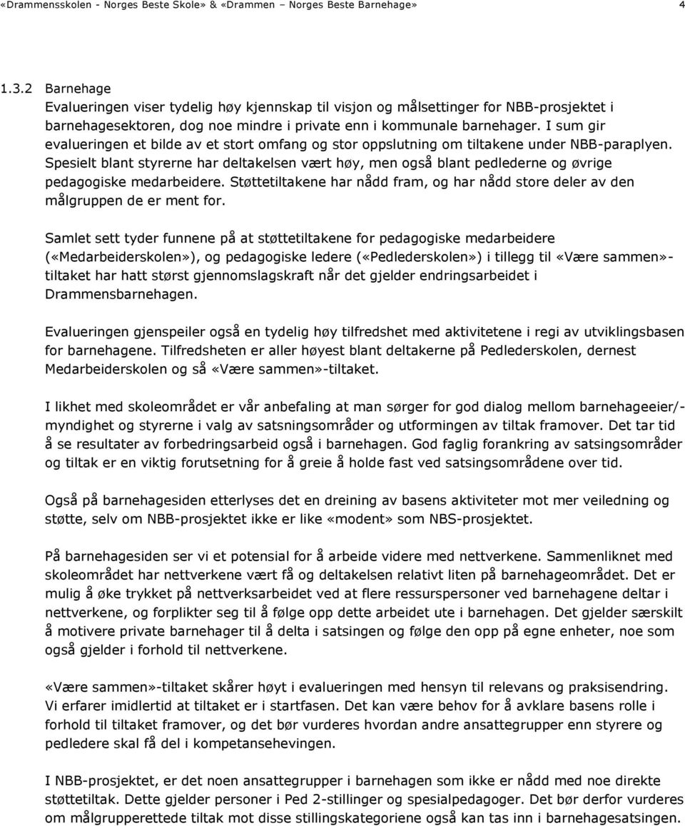 I sum gir evalueringen et bilde av et stort omfang og stor oppslutning om tiltakene under NBB-paraplyen.