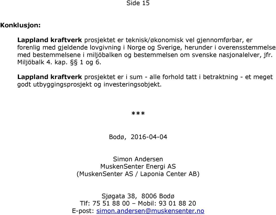 Lappland kraftverk prosjektet er i sum - alle forhold tatt i betraktning - et meget godt utbyggingsprosjekt og investeringsobjekt.