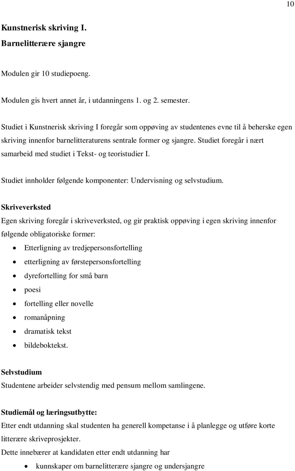 Studiet foregår i nært samarbeid med studiet i Tekst- og teoristudier I. Studiet innholder følgende komponenter: Undervisning og selvstudium.