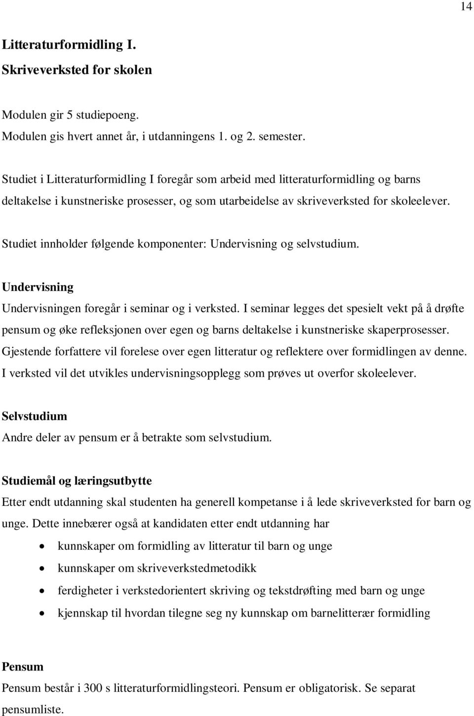 Studiet innholder følgende komponenter: Undervisning og selvstudium. Undervisning Undervisningen foregår i seminar og i verksted.