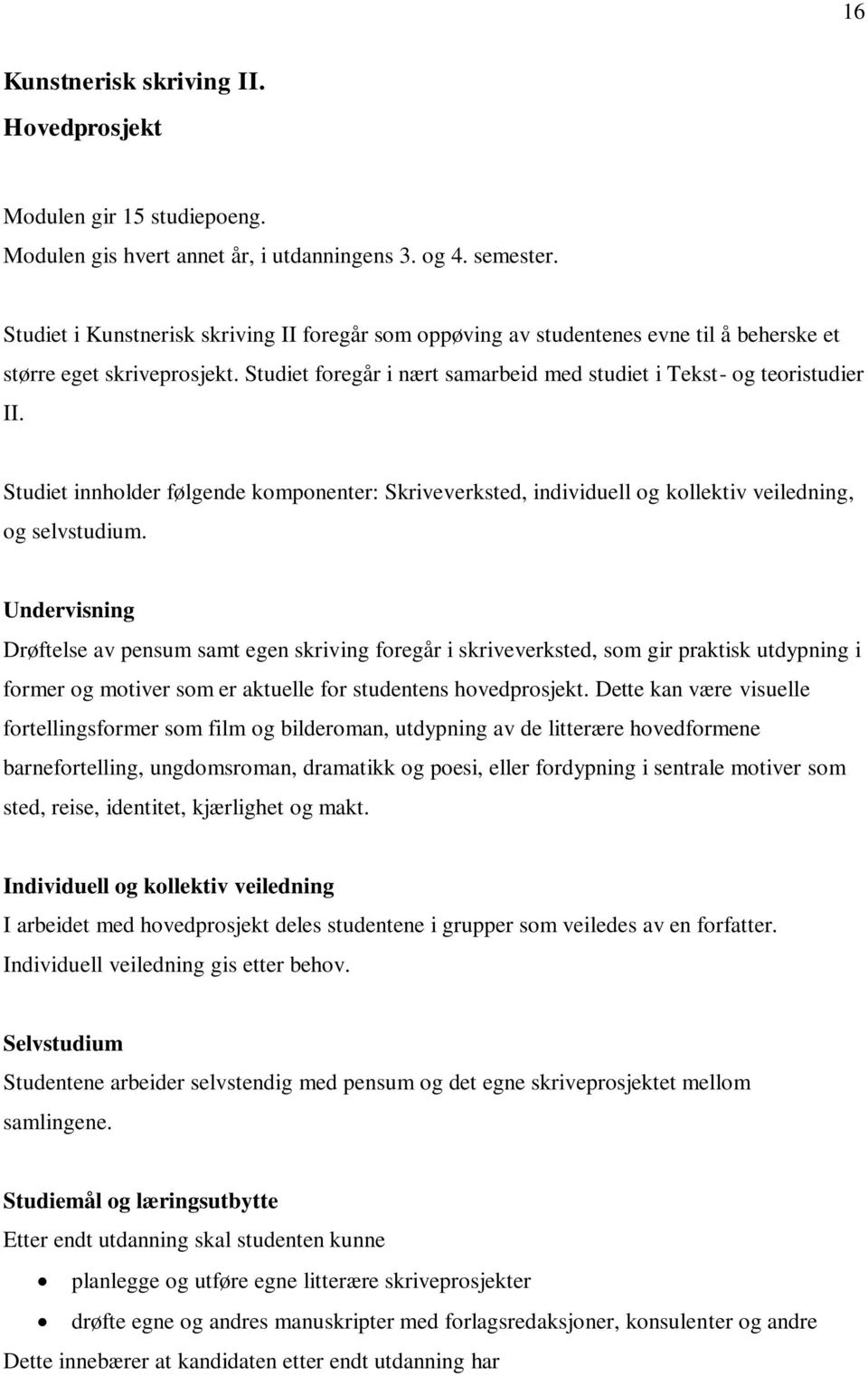 Studiet innholder følgende komponenter: Skriveverksted, individuell og kollektiv veiledning, og selvstudium.