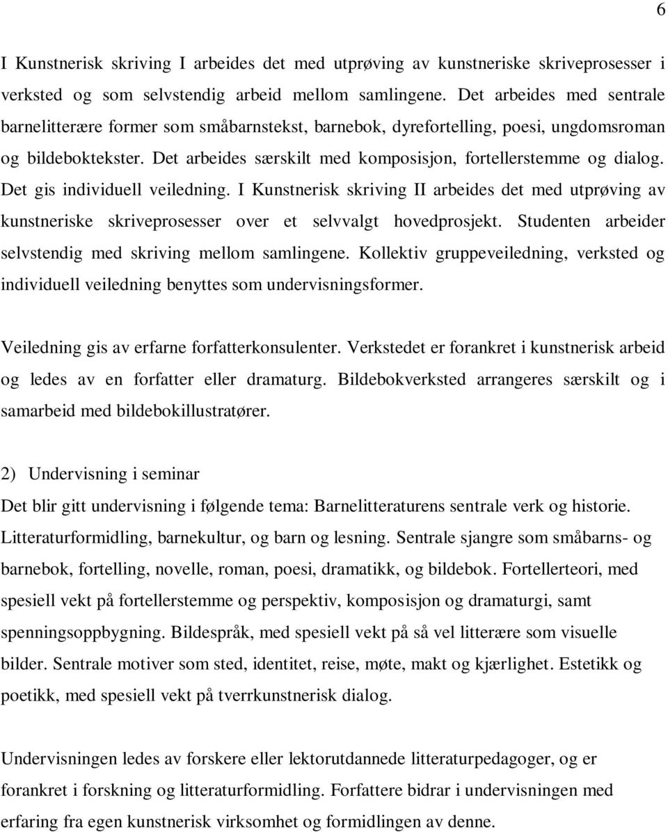 Det gis individuell veiledning. I Kunstnerisk skriving II arbeides det med utprøving av kunstneriske skriveprosesser over et selvvalgt hovedprosjekt.