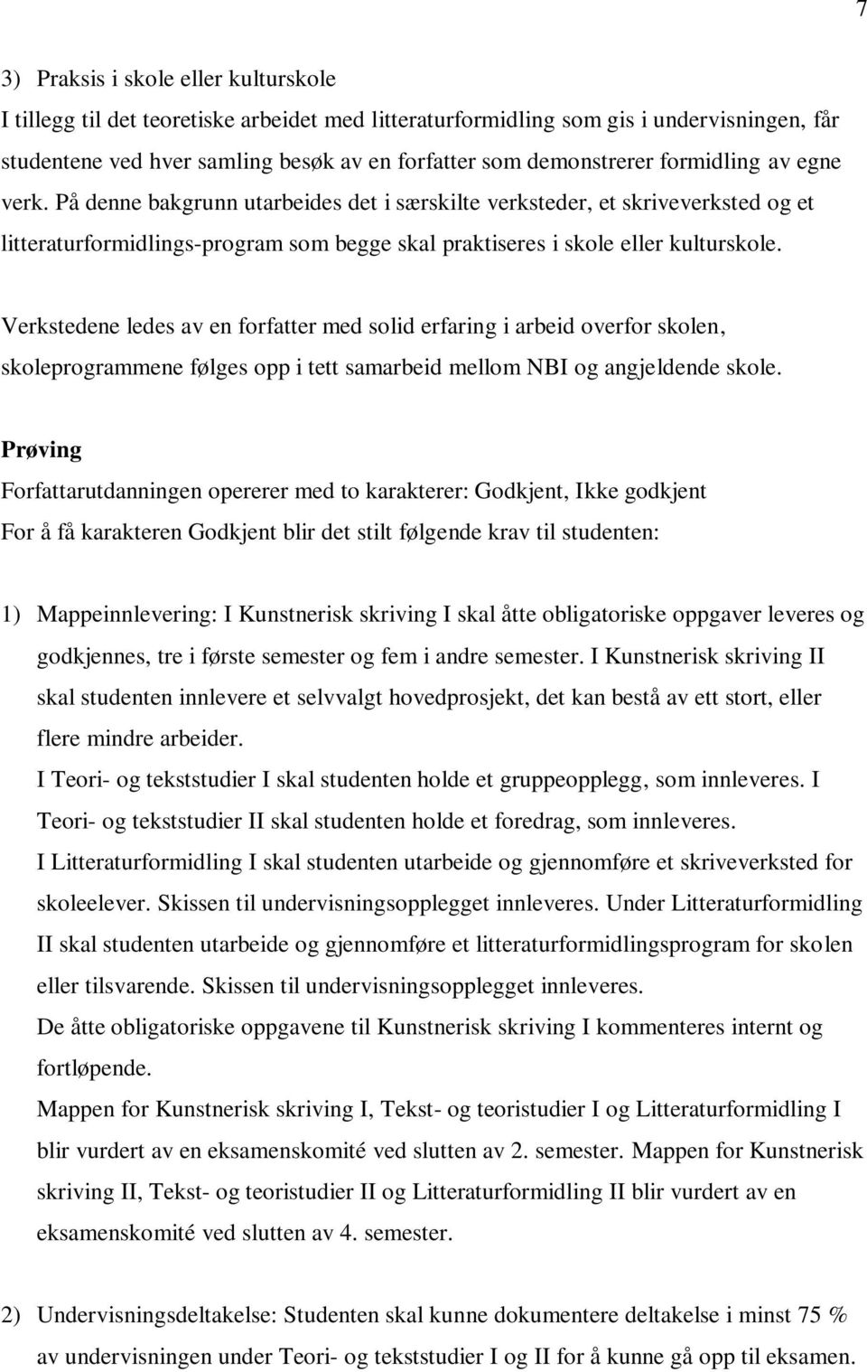 Verkstedene ledes av en forfatter med solid erfaring i arbeid overfor skolen, skoleprogrammene følges opp i tett samarbeid mellom NBI og angjeldende skole.