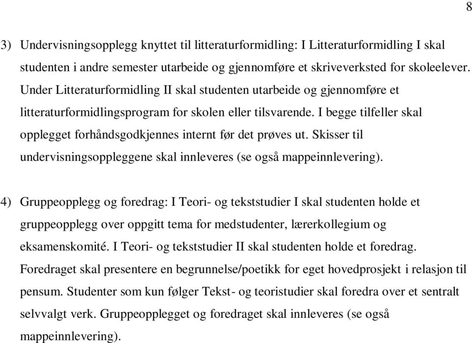 I begge tilfeller skal opplegget forhåndsgodkjennes internt før det prøves ut. Skisser til undervisningsoppleggene skal innleveres (se også mappeinnlevering).