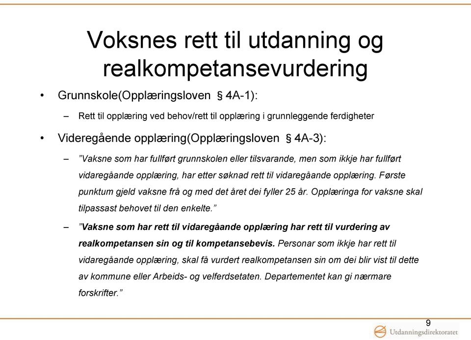 Første punktum gjeld vaksne frå og med det året dei fyller 25 år. Opplæringa for vaksne skal tilpassast behovet til den enkelte.