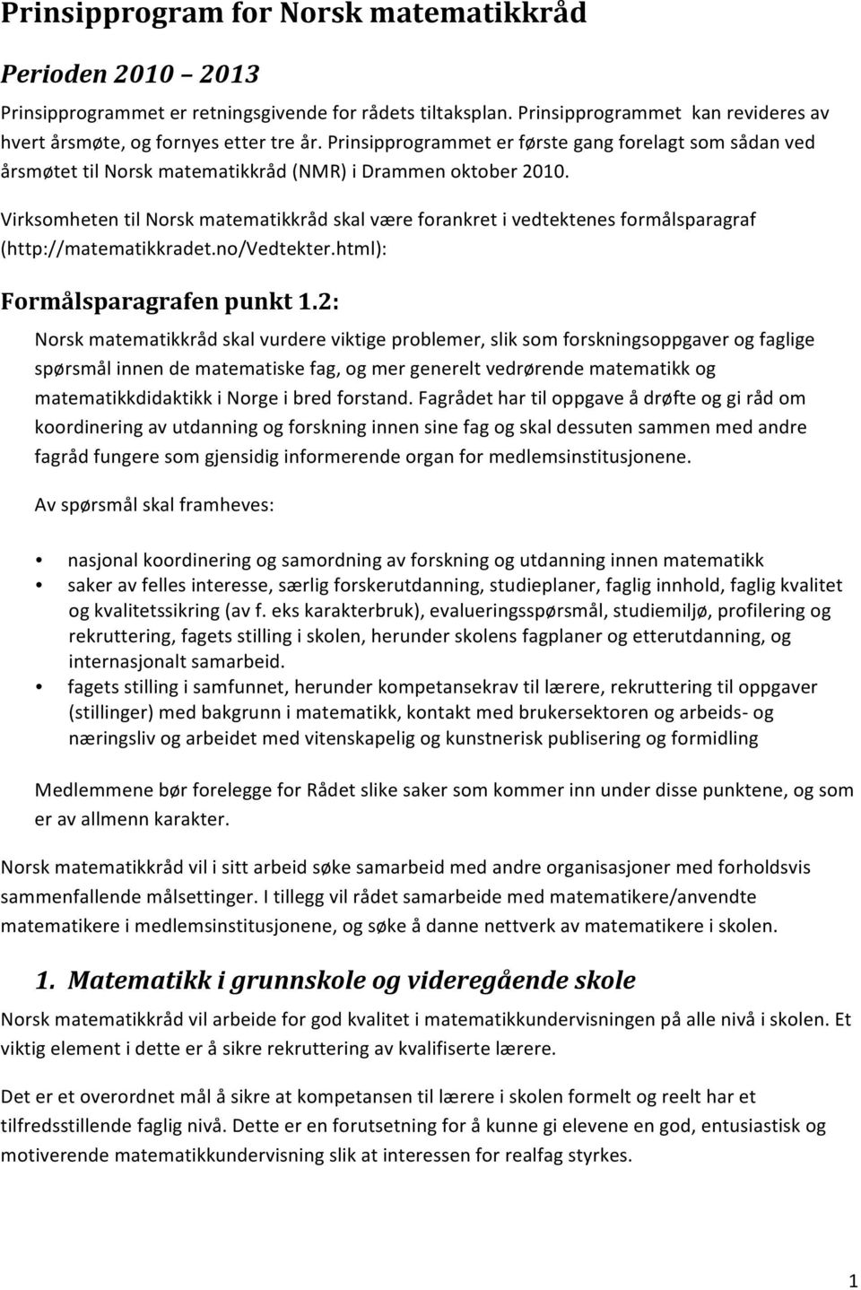 Virksomheten til Norsk matematikkråd skal være forankret i vedtektenes formålsparagraf (http://matematikkradet.no/vedtekter.html): Formålsparagrafen punkt 1.
