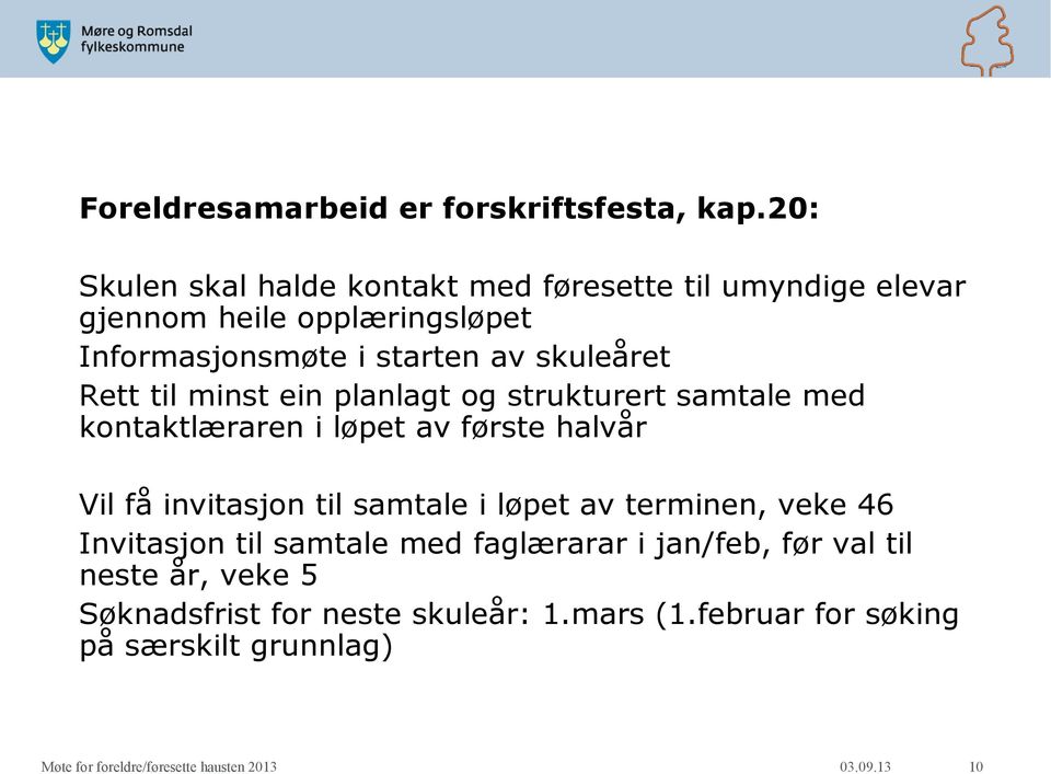 skuleåret Rett til minst ein planlagt og strukturert samtale med kontaktlæraren i løpet av første halvår Vil få invitasjon