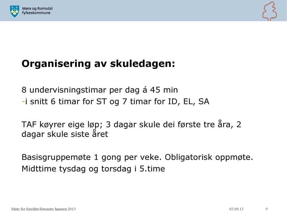 skule dei første tre åra, 2 dagar skule siste året Basisgruppemøte 1 gong