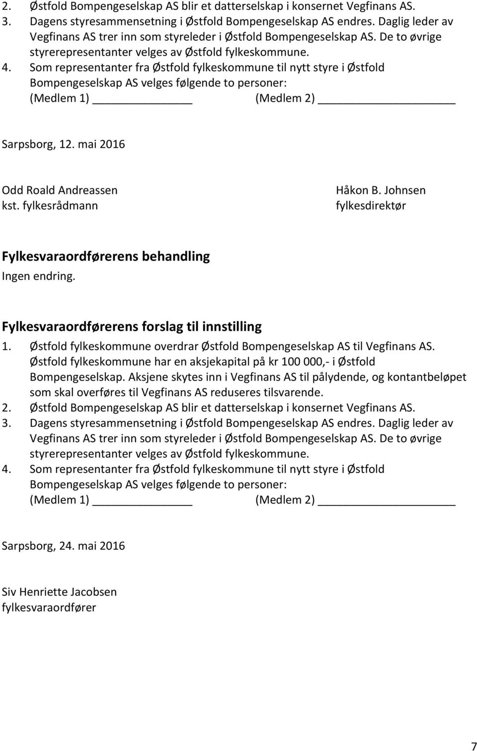 Som representanter fra Østfold fylkeskommune til nytt styre i Østfold Bompengeselskap AS velges følgende to personer: (Medlem 1) (Medlem 2) Sarpsborg, 12. mai 2016 Odd Roald Andreassen kst.