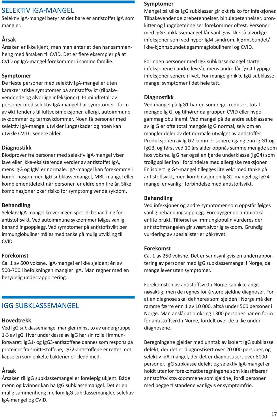 Symptomer De fleste personer med selektiv IgA-mangel er uten karakteristiske symptomer på antistoffsvikt (tilbakevendende og alvorlige infeksjoner).