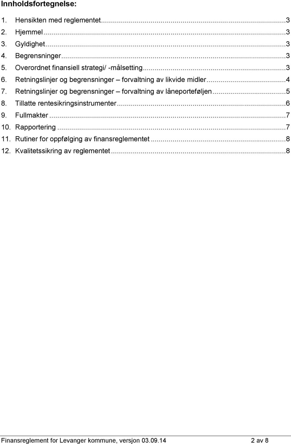 Retningslinjer og begrensninger forvaltning av låneporteføljen...5 8. Tillatte rentesikringsinstrumenter...6 9. Fullmakter...7 10.