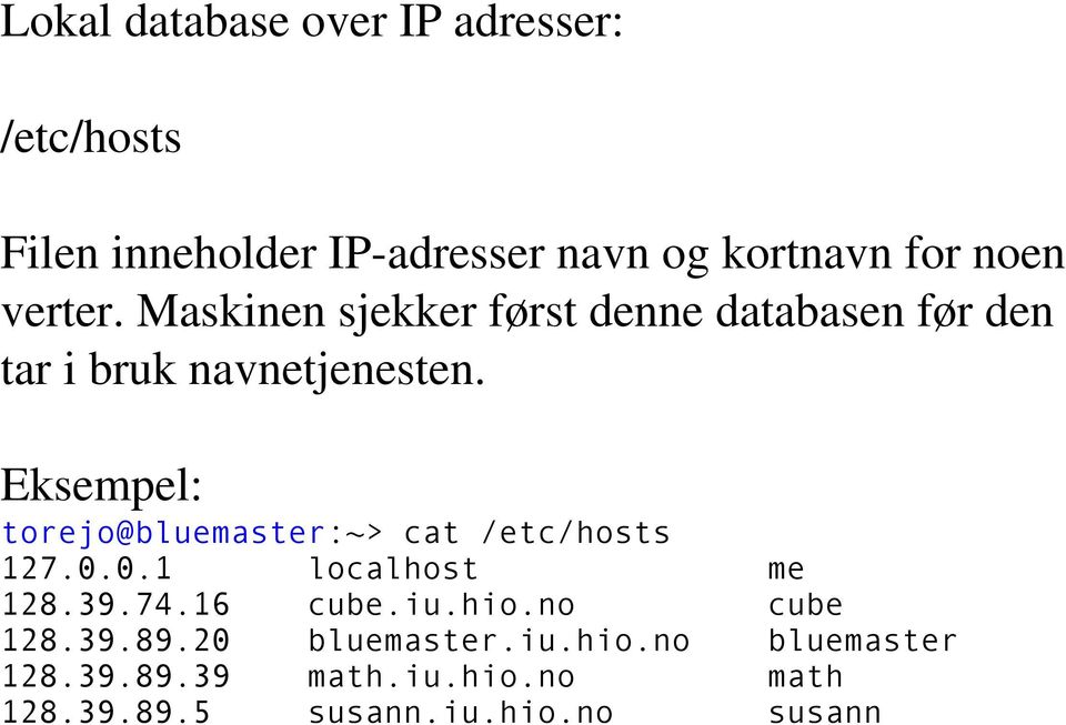 Eksempel: torejo@bluemaster:~> cat /etc/hosts 127.0.0.1 localhost me 128.39.74.16 cube.iu.hio.