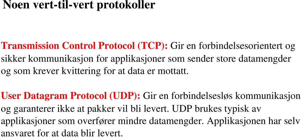 User Datagram Protocol (UDP): Gir en forbindelsesløs kommunikasjon og garanterer ikke at pakker vil bli levert.