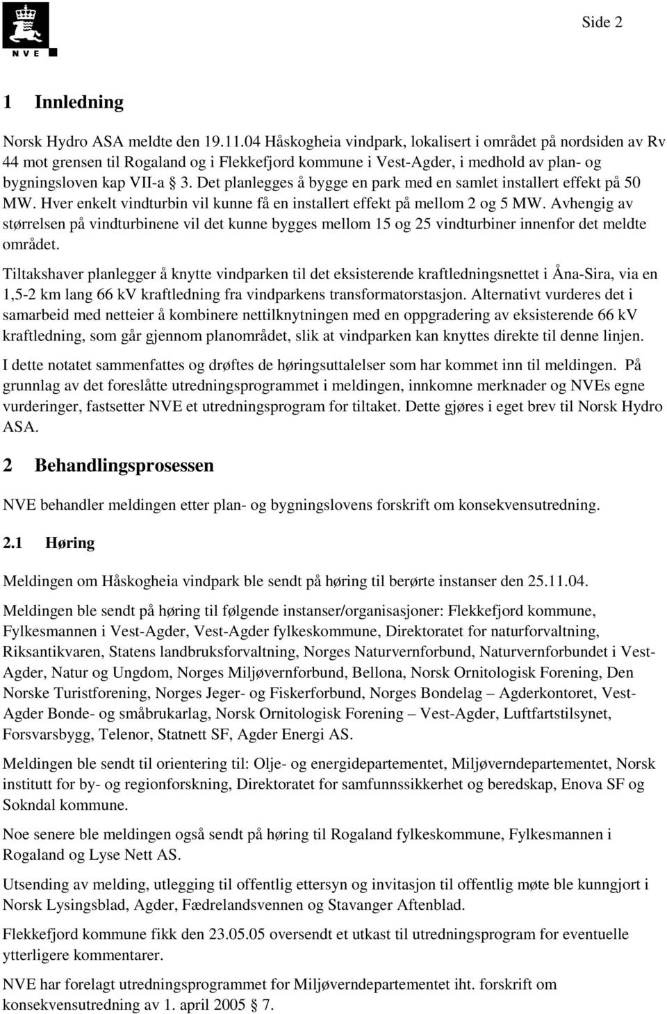 Det planlegges å bygge en park med en samlet installert effekt på 50 MW. Hver enkelt vindturbin vil kunne få en installert effekt på mellom 2 og 5 MW.