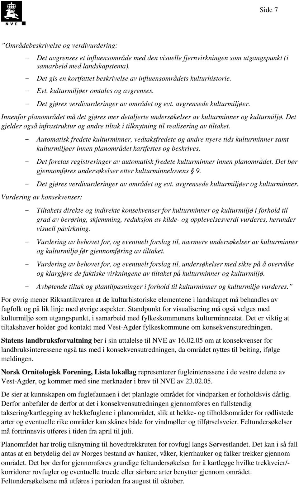 Innenfor planområdet må det gjøres mer detaljerte undersøkelser av kulturminner og kulturmiljø. Det gjelder også infrastruktur og andre tiltak i tilknytning til realisering av tiltaket.