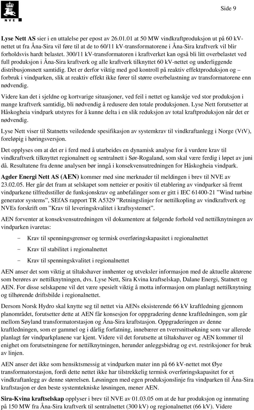 300/11 kv-transformatoren i kraftverket kan også bli litt overbelastet ved full produksjon i Åna-Sira kraftverk og alle kraftverk tilknyttet 60 kv-nettet og underliggende distribusjonsnett samtidig.