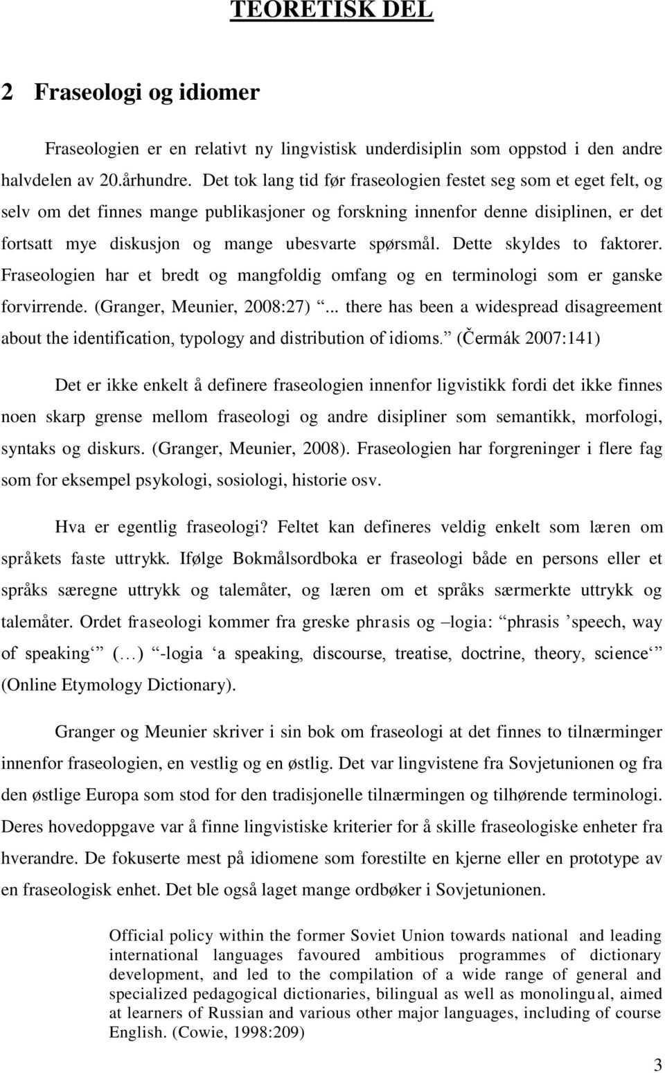 spørsmål. Dette skyldes to faktorer. Fraseologien har et bredt og mangfoldig omfang og en terminologi som er ganske forvirrende. (Granger, Meunier, 2008:27).