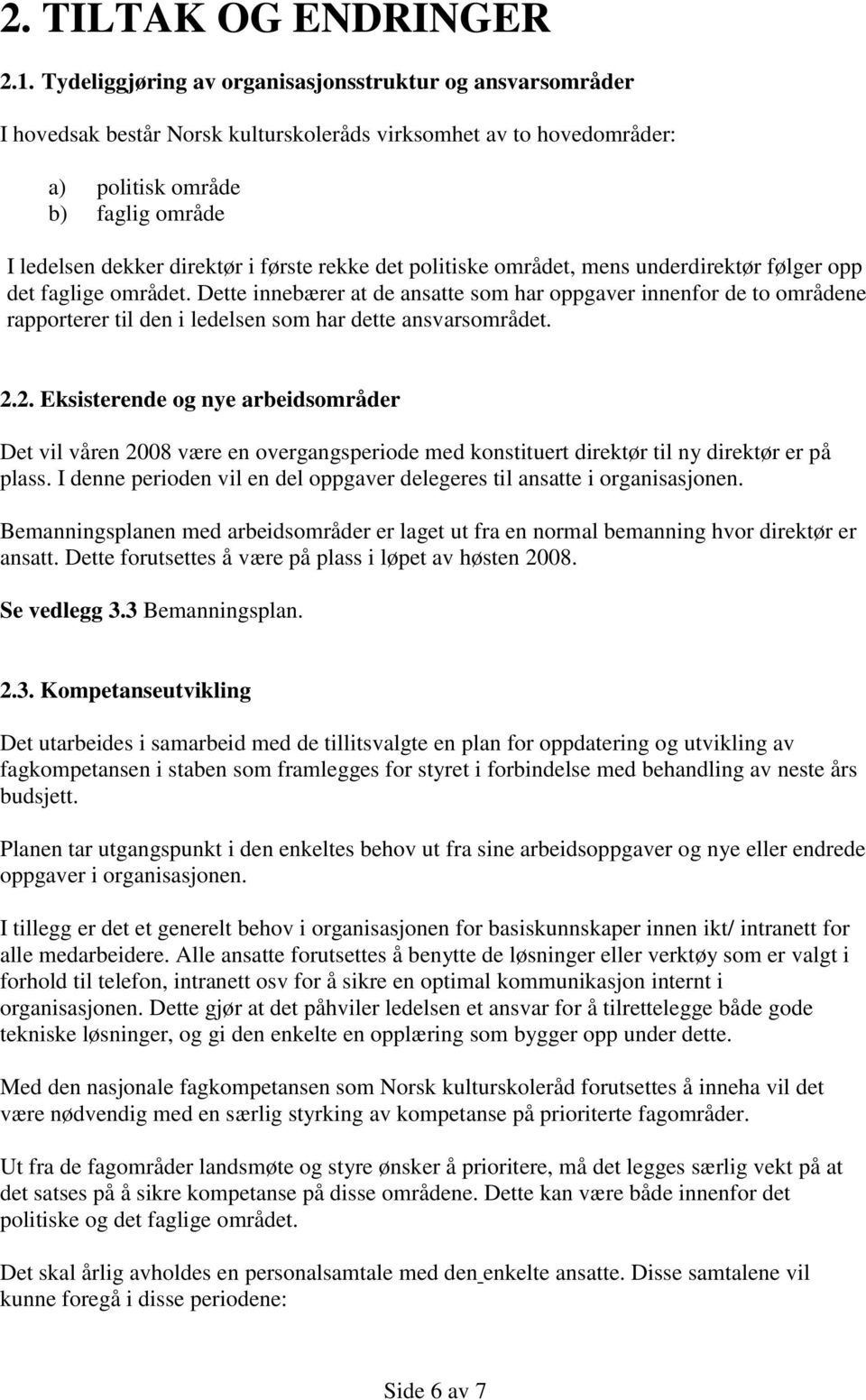 første rekke det politiske området, mens underdirektør følger opp det faglige området.