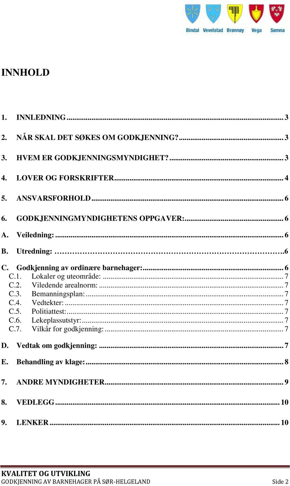 Viledende arealnorm:... 7 C.3. Bemanningsplan:... 7 C.4. Vedtekter:... 7 C.5. Politiattest:... 7 C.6. Lekeplassutstyr:... 7 C.7. Vilkår for godkjenning:... 7 D.