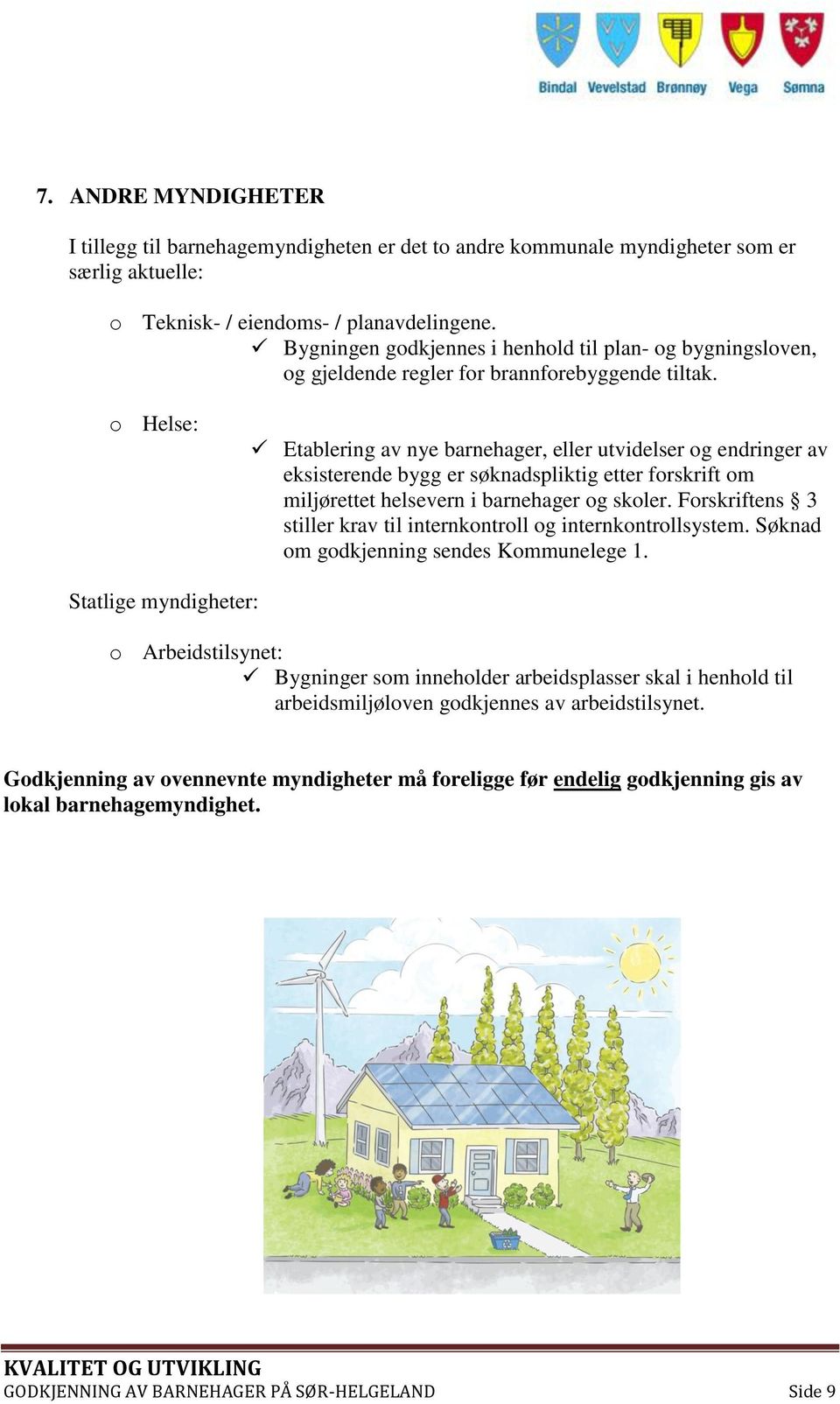 o Helse: Etablering av nye barnehager, eller utvidelser og endringer av eksisterende bygg er søknadspliktig etter forskrift om miljørettet helsevern i barnehager og skoler.