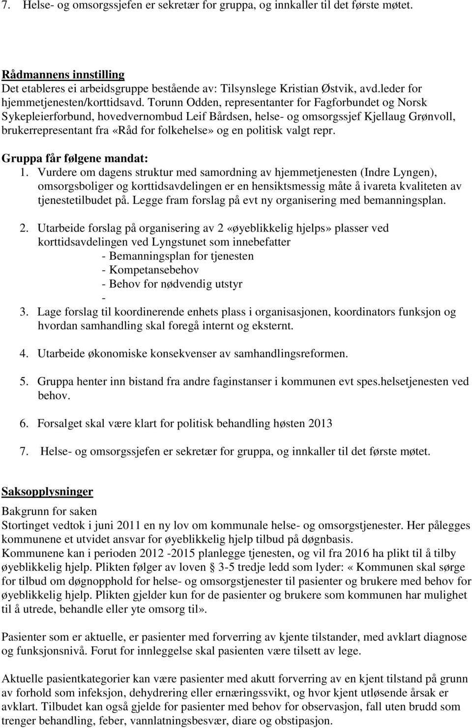 Torunn Odden, representanter for Fagforbundet og Norsk Sykepleierforbund, hovedvernombud Leif Bårdsen, helse- og omsorgssjef Kjellaug Grønvoll, brukerrepresentant fra «Råd for folkehelse» og en