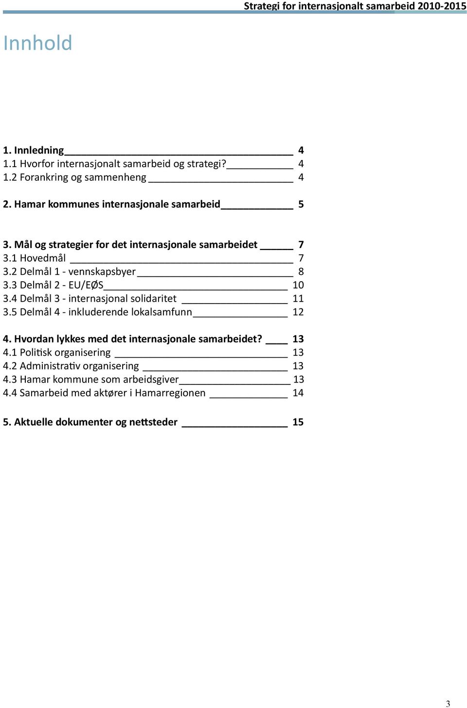 3 Delmål 2 - EU/EØS 10 3.4 Delmål 3 - internasjonal solidaritet 11 3.5 Delmål 4 - inkluderende lokalsamfunn 12 4. Hvordan lykkes med det internasjonale samarbeidet?