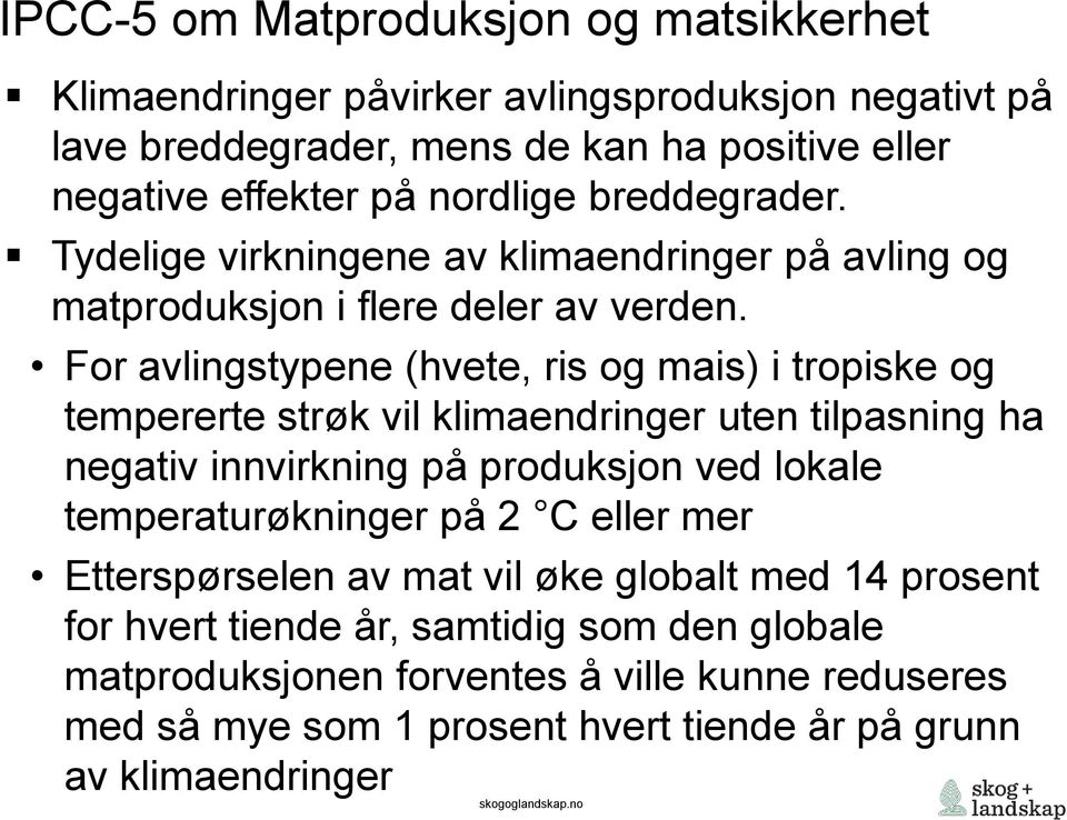 For avlingstypene (hvete, ris og mais) i tropiske og tempererte strøk vil klimaendringer uten tilpasning ha negativ innvirkning på produksjon ved lokale temperaturøkninger på