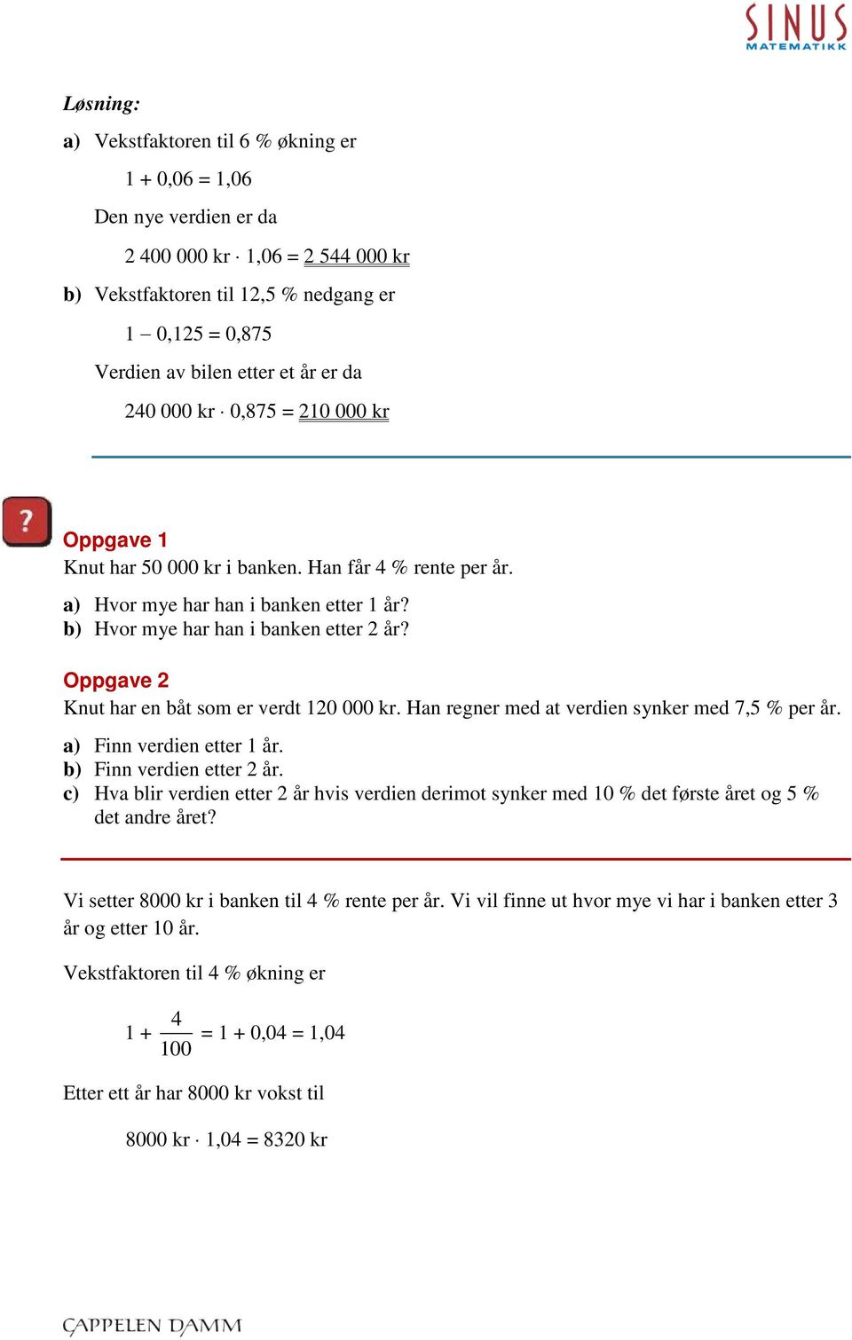 Oppgave 2 Knut har en båt som er verdt 120 000 kr. Han regner med at verdien synker med 7,5 % per år. a) Finn verdien etter 1 år. b) Finn verdien etter 2 år.