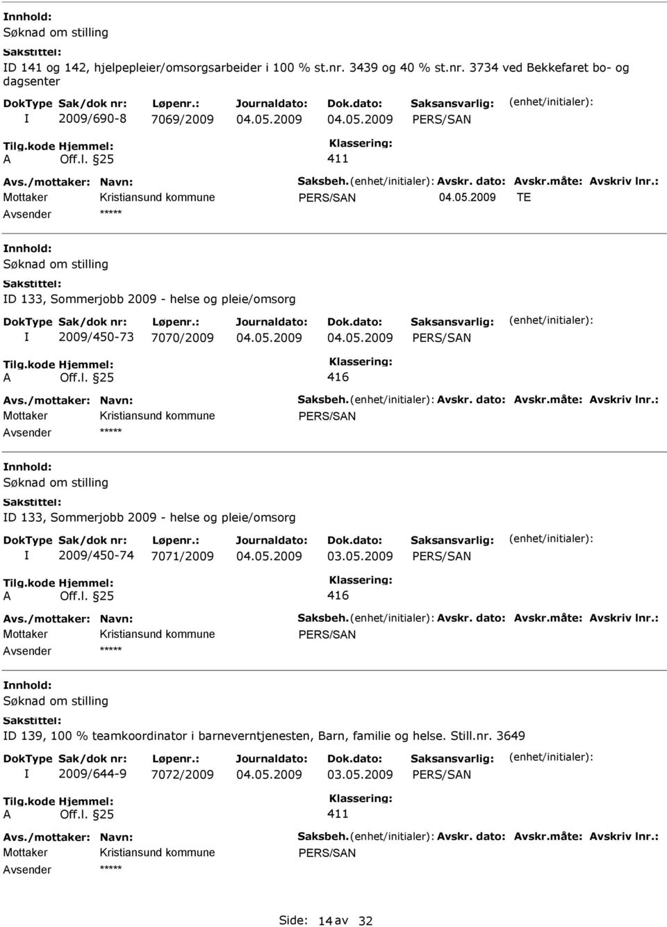 05.2009 416 vs./mottaker: Navn: Saksbeh. vskr. dato: vskr.måte: vskriv lnr.: D 139, 100 % teamkoordinator i barneverntjenesten, Barn, familie og helse. Still.nr. 3649 2009/644-9 7072/2009 03.