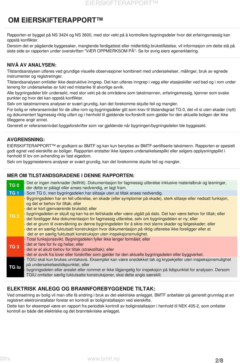 øvrig eiers egenerklæring. NIVÅ AV ANALYSEN: Tilstandsanalysen utføres ved grundige visuelle observasjoner kombinert med undersøkelser, målinger, bruk av egnede instrumenter og registreringer.