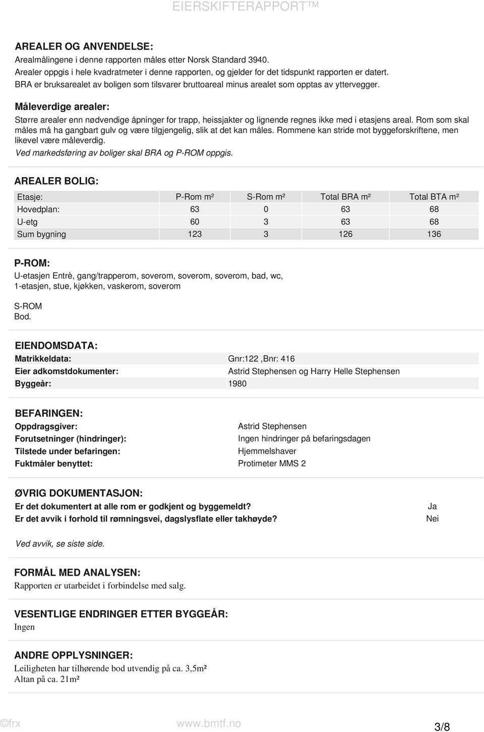 Måleverdige arealer: Større arealer enn nødvendige åpninger for trapp, heissjakter og lignende regnes ikke med i etasjens areal.