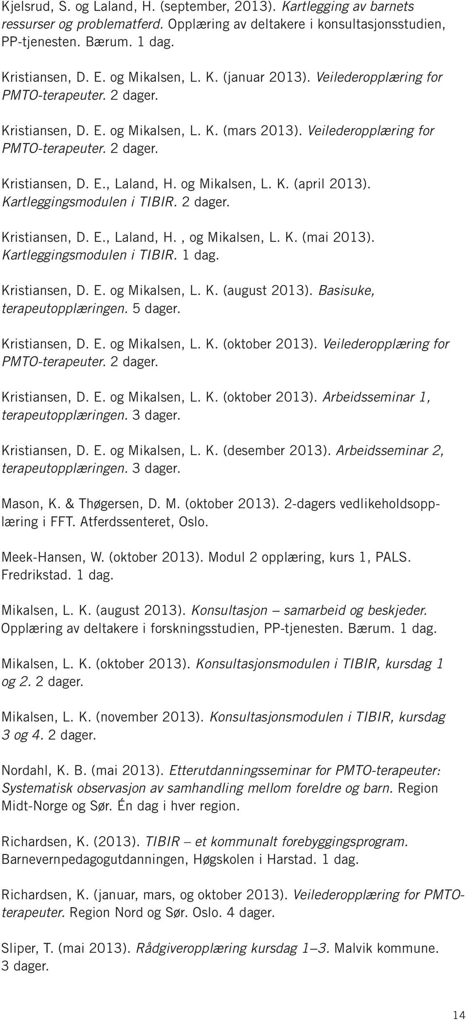 og Mikalsen, L. K. (april 2013). Kartleggingsmodulen i TIBIR. 2 dager. Kristiansen, D. E., Laland, H., og Mikalsen, L. K. (mai 2013). Kartleggingsmodulen i TIBIR. 1 dag. Kristiansen, D. E. og Mikalsen, L. K. (august 2013).