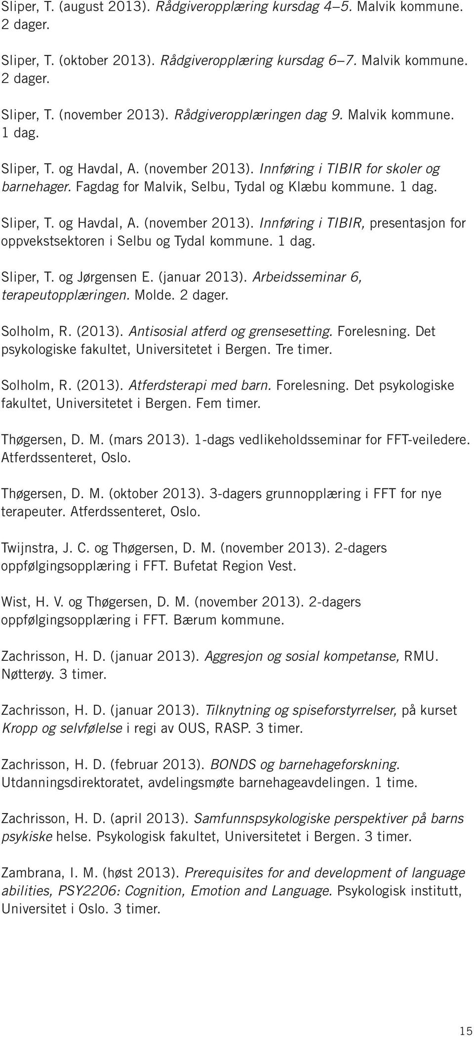 1 dag. Sliper, T. og Jørgensen E. (januar 2013). Arbeidsseminar 6, terapeutopplæringen. Molde. 2 dager. Solholm, R. (2013). Antisosial atferd og grensesetting. Forelesning.