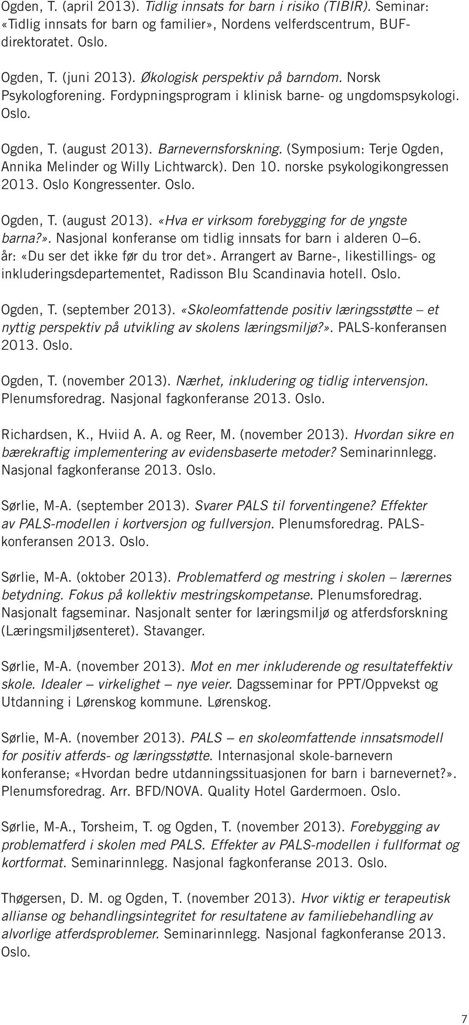 (Symposium: Terje Ogden, Annika Melinder og Willy Lichtwarck). Den 10. norske psykologikongressen 2013. Oslo Kongressenter. Oslo. Ogden, T. (august 2013).