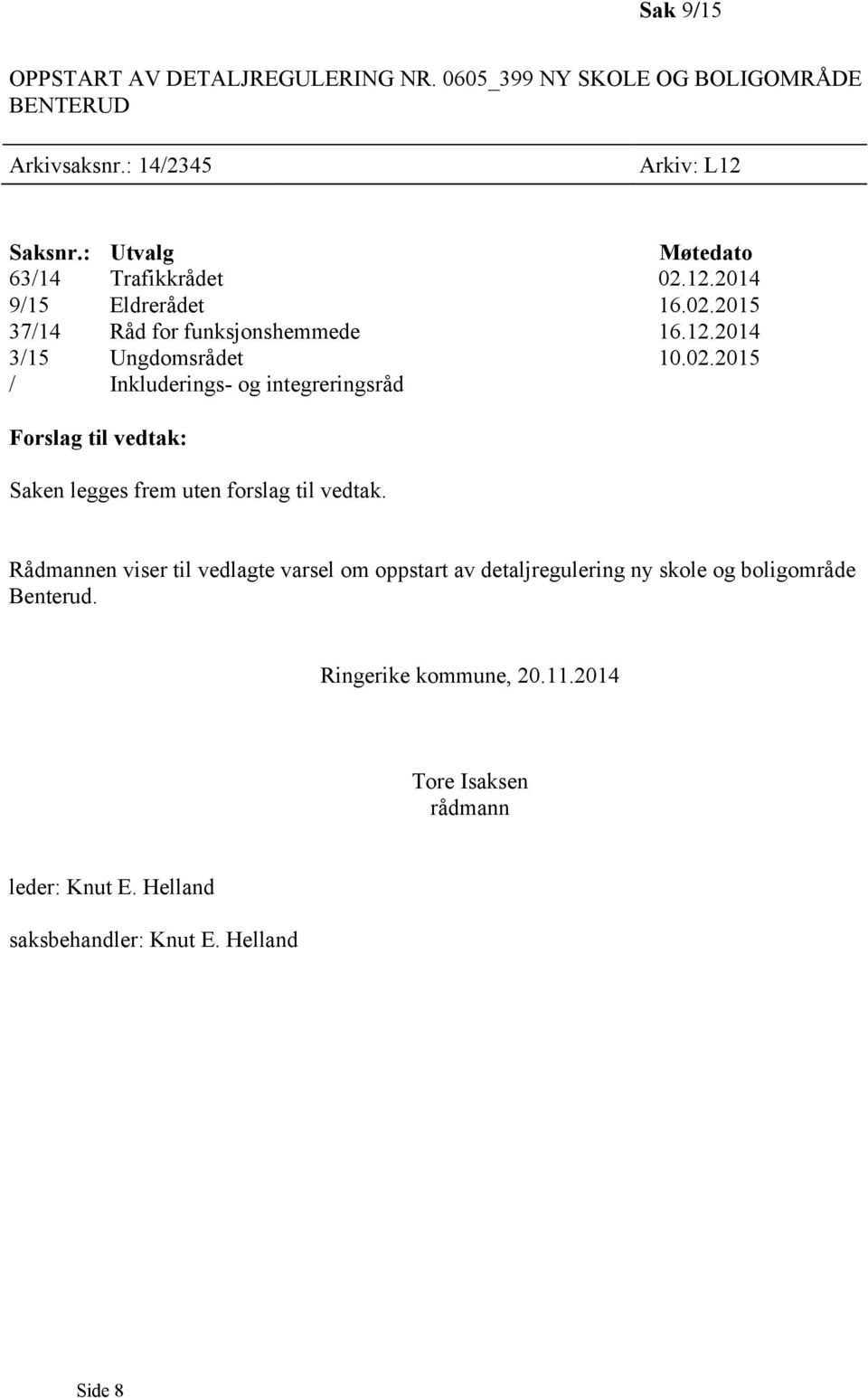 Rådmannen viser til vedlagte varsel om oppstart av detaljregulering ny skole og boligområde Benterud. Ringerike kommune, 20.11.