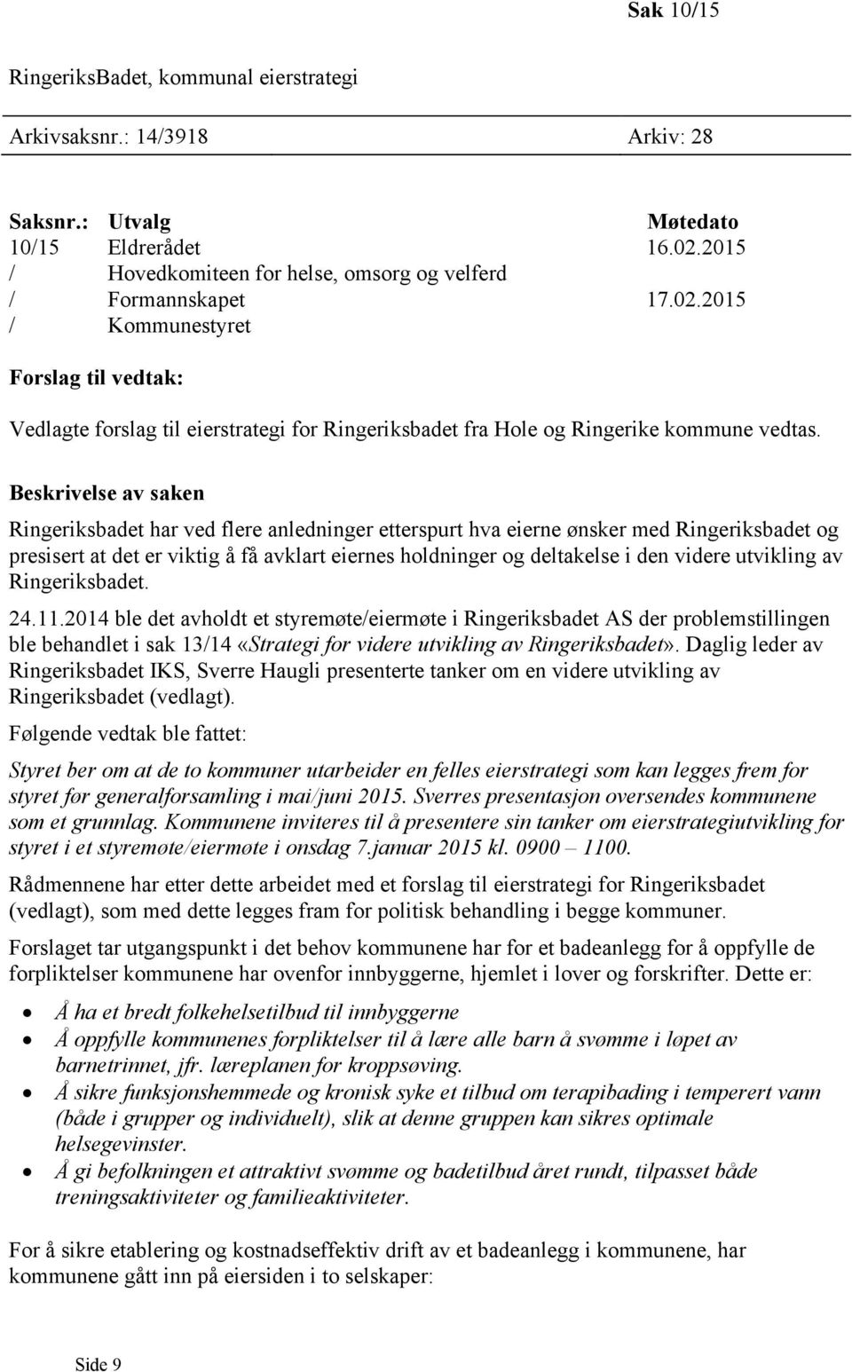 2015 / Kommunestyret Forslag til vedtak: Vedlagte forslag til eierstrategi for Ringeriksbadet fra Hole og Ringerike kommune vedtas.
